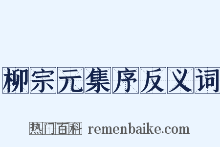 柳宗元集序反义词是什么意思的图片